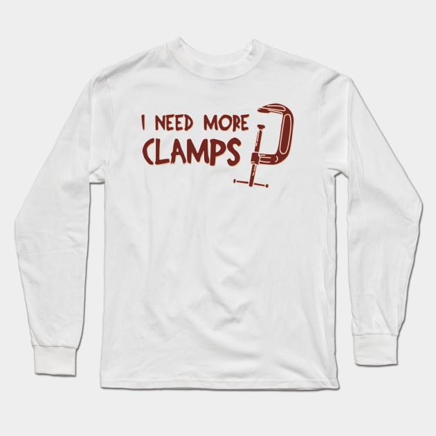 I Need More Clamps Long Sleeve T-Shirt by teweshirt